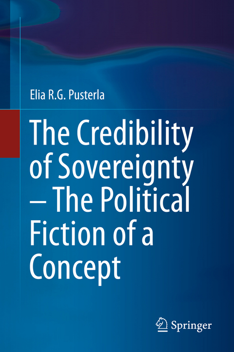 The Credibility of Sovereignty – The Political Fiction of a Concept - Elia R.G. Pusterla