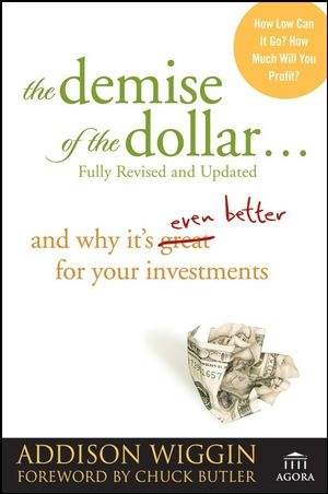 The Demise of the Dollar... - Addison Wiggin