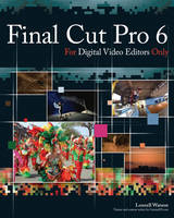 Final Cut Pro 6 for Digital Video Editors Only - Lonzell Watson