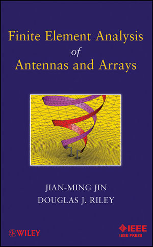 Finite Element Analysis of Antennas and Arrays - Jian-Ming Jin, Douglas J. Riley