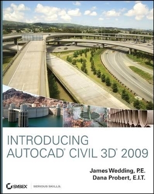 Introducing AutoCAD Civil 3D 2009 - James Wedding  P.E., Dana Probert