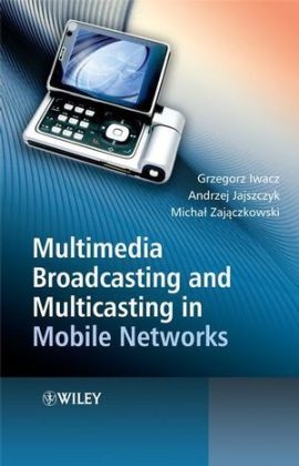 Multimedia Broadcasting and Multicasting in Mobile Networks - Grzegorz Iwacz, Andrzej Jajszczyk, Michal Zajaczkowski