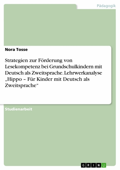 Strategien zur Förderung von Lesekompetenz  bei Grundschulkindern mit Deutsch als Zweitsprache. Lehrwerkanalyse 'Hippo - Für Kinder mit Deutsch als Zweitsprache' -  Nora Tosse