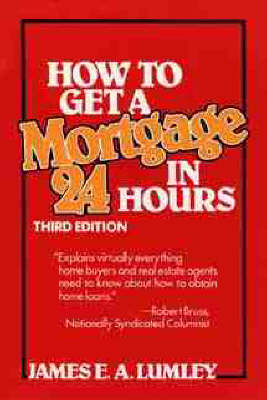 How to Get a Mortgage in 24 Hours - James E.A. Lumley