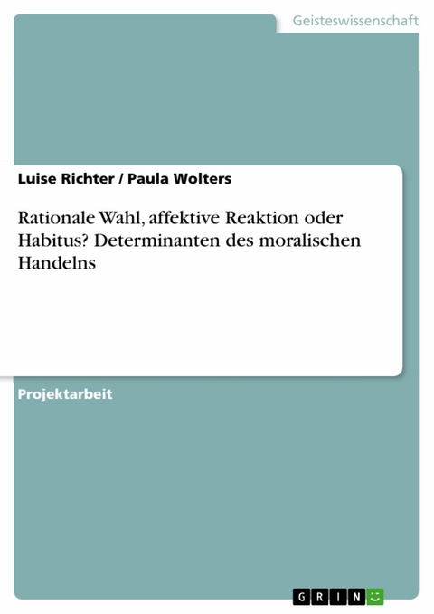 Rationale Wahl, affektive Reaktion oder Habitus? Determinanten des moralischen Handelns -  Luise Richter,  Paula Wolters