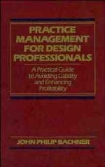 Practice Management for Design Professionals - John Philip Bachner