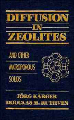 Diffusion in Zeolites and Other Microporous Solids - Jorg Karger, Douglas M. Ruthven, Joerg Kaerger