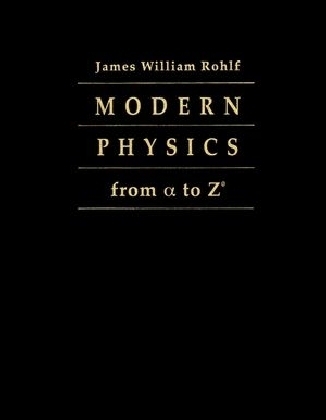 Modern Physics from alpha to Z0 - James William Rohlf