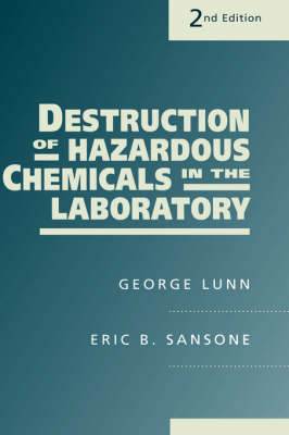 Destruction of Hazardous Chemicals in the Laboratory - George Lunn, Eric B. Sansone