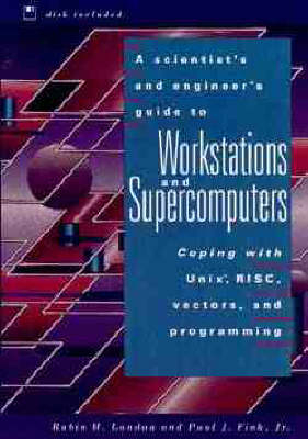 A Scientist's and Engineer's Guide to Workstations and Supercomputers - Rubin H. Landau, P. J. Fink