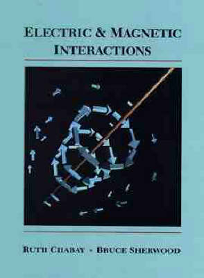 Electric and Magnetic Interactions - Ruth W. Chabay, Bruce A. Sherwood