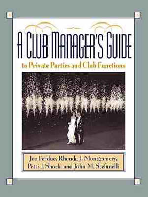 A Club Manager's Guide to Private Parties and Club Functions - Joe Perdue,  etc., Rhonda Montgomery, Patti Shock, John Stefanelli