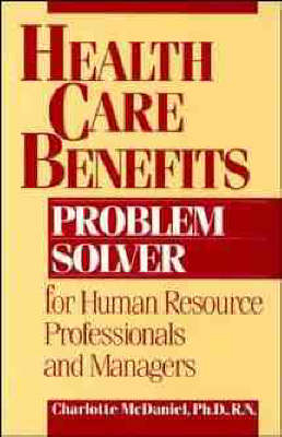 Health Care Benefits Problem Solver for Human Resource Professionals and Managers - Charlotte McDaniel