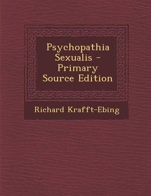 Psychopathia Sexualis - Primary Source Edition - Richard Krafft-Ebing