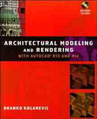 Architectural Rendering and Modeling with AutoCAD R14 - Branko Kolarevich