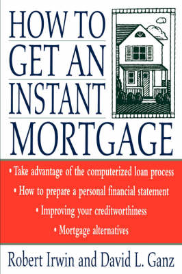 How to Get an Instant Mortgage - Robert Irwin, David L. Ganz