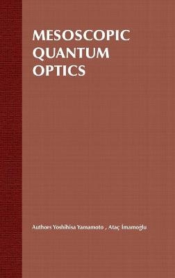 Mesoscopic Quantum Optics - Yoshihisa Yamamoto, Atac Imamoglu