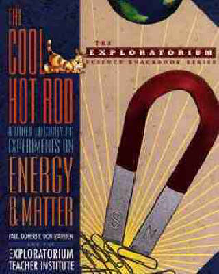 The Cool Hot Rod and Other Electrifying Experiments on Energy and Matter - Paul Doherty, Don Rathjen