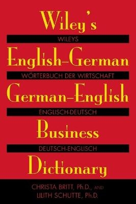 Wiley's English-German, German-English Business Dictionary - Christa Britt, Lilith Schutte