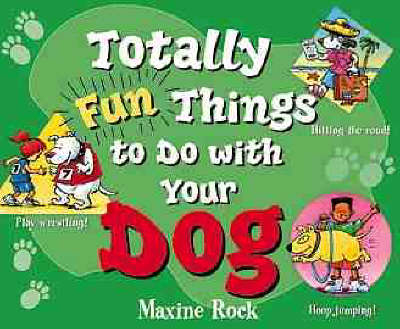 Totally Fun Things to Do with Your Dog - Maxine Rock