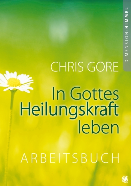 In Gottes Heilungskraft leben – Arbeitsbuch - Chris Gore