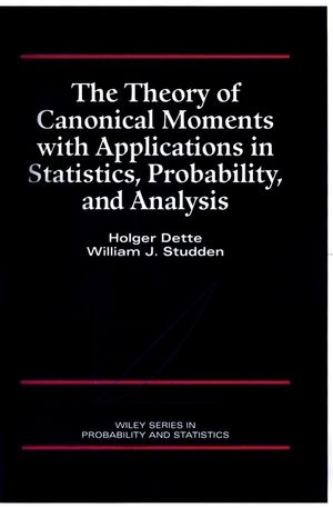 The Theory of Canonical Moments with Applications in Statistics, Probability, and Analysis - Holger Dette, William J. Studden