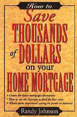 How to Save Thousands of Dollars on Your Home Mortgage - R. Johnson