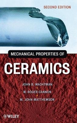 Mechanical Properties of Ceramics - John B. Wachtman, W. Roger Cannon, M. John Matthewson
