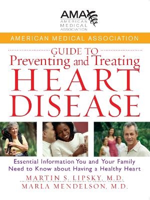 American Medical Association Guide to Preventing and Treating Heart Disease -  American Medical Association, Martin S. Lipsky, Marla Mendelson, Stephen Havas, Michael Miller  MD