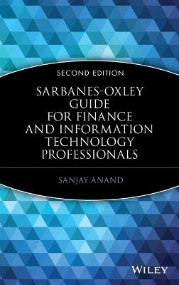 Sarbanes-Oxley Guide for Finance and Information Technology Professionals - Sanjay Anand