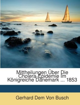 Mittheilungen Uber Die Cholera-Epidemie Im Konigreiche Danemark ... 1853 - Gerhard Dem Von Busch