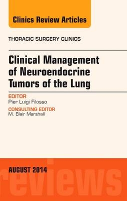 Clinical Management of Neuroendocrine Tumors of the Lung, An Issue of Thoracic Surgery Clinics - Pier Luigi Filosso