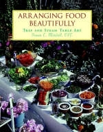 Arranging Food Beautifully - Susan E. Mitchell