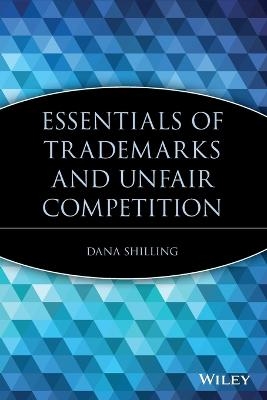 Essentials of Trademarks and Unfair Competition - Dana Shilling