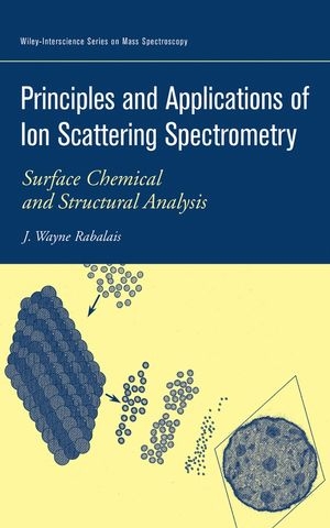 Principles and Applications of Ion Scattering Spectrometry - J. Wayne Rabalais