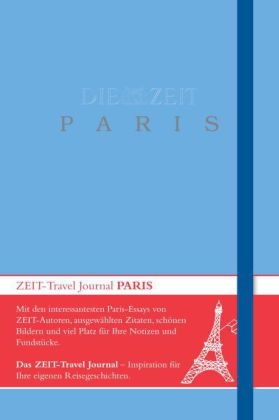 DIE ZEIT Travel Journal Paris - Gero von Randow, Stefanie Flamm, Dorothèe Stöbener, Michael Allmaier, Karin Ceballos Betancur, Iris Radisch