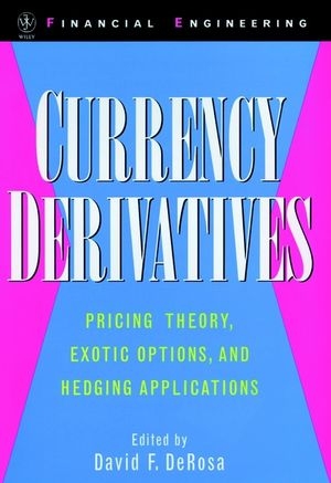 Currency Derivatives – Pricing Theory, Exotic Options and Hedging Applications - DF DeRosa