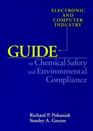 Electronic and Computer Industry Guide to Chemical Safety and Environmental Compliance - Richard P. Pohanish, Stanley A. Haber, H. Pennington