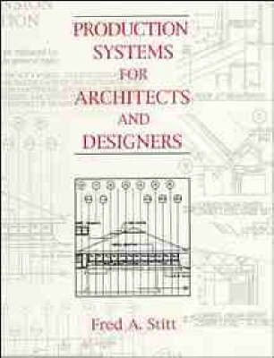 Production Systems for Architects and Designers - Fred A. Stitt