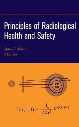 Principles of Radiological Health and Safety - James E. Martin, Chul Lee