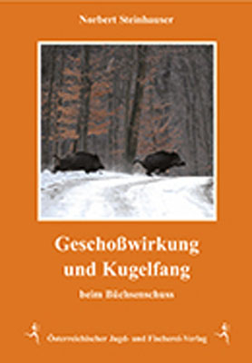 Geschoßwirkung und Kugelfang beim Büchsenschuss - Norbert Steinhauser