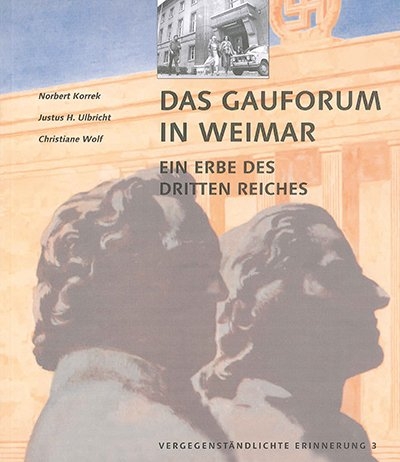 Vergegenständlichte Erinnerung / Das Gauforum in Weimar - Norbert Korrek, Justus H. Ulbricht, Christiane Wolf