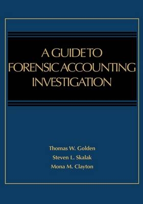 A Guide to Forensic Accounting Investigation - Thomas W. Golden, Steven L. Skalak, Mona M. Clayton, Jessica S. Pill
