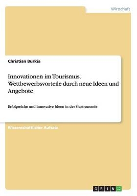 Innovationen im Tourismus. Wettbewerbsvorteile durch neue Ideen und Angebote - Christian Burkia