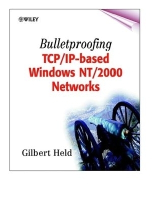 Bulletproofing TCP/IP-Based Windows NT/2000 Networks - Gilbert Held