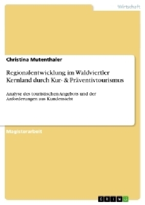 Regionalentwicklung im Waldviertler Kernland durch Kur- & PrÃ¤ventivtourismus - Christina Mutenthaler