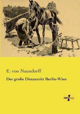 Der groÃe Distanzritt Berlin-Wien - E. von Naundorff