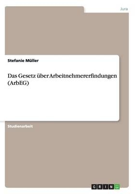 Das Gesetz Ã¼ber Arbeitnehmererfindungen (ArbEG) - Stefanie MÃ¼ller