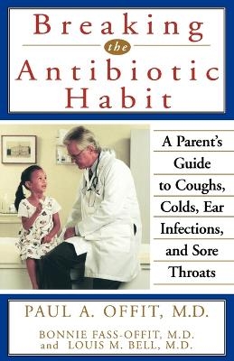 Breaking the Antibiotic Habit - Paul A. Offit, Bonnie Fass-Offit, Louis M. Bell