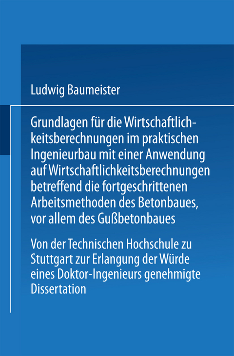 Grundlagen für die Wirtschaftlichkeitsberechnungen im praktischen Ingenieurbau mit einer Anwendung auf Wirtschaftlichkeitsberechnungen betreffend die fortgeschrittenen Arbeitsmethoden des Betonbaues, vor allem des Gußbetonbaues - Ludwig Baumeister